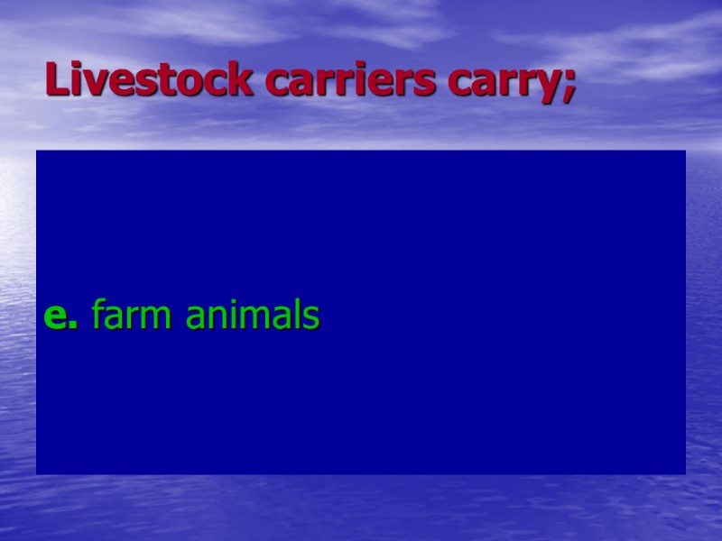Livestock carriers carry; e. farm animals Livestock carriers carry; e. farm animals